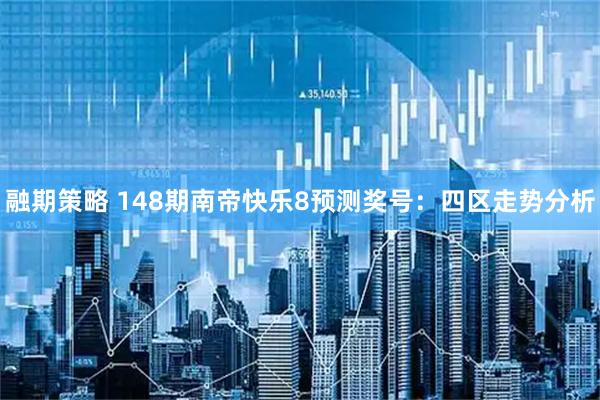 融期策略 148期南帝快乐8预测奖号：四区走势分析
