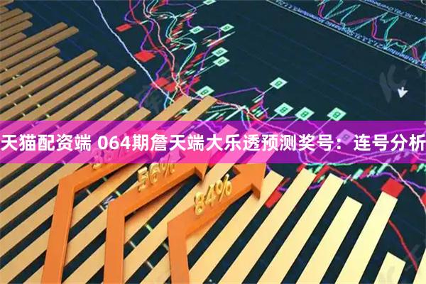 天猫配资端 064期詹天端大乐透预测奖号：连号分析