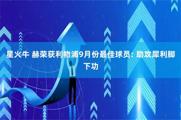 星火牛 赫荣获利物浦9月份最佳球员: 助攻犀利脚下功