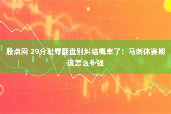 股点网 29分耻辱翻盘别纠结概率了！马刺休赛期该怎么补强